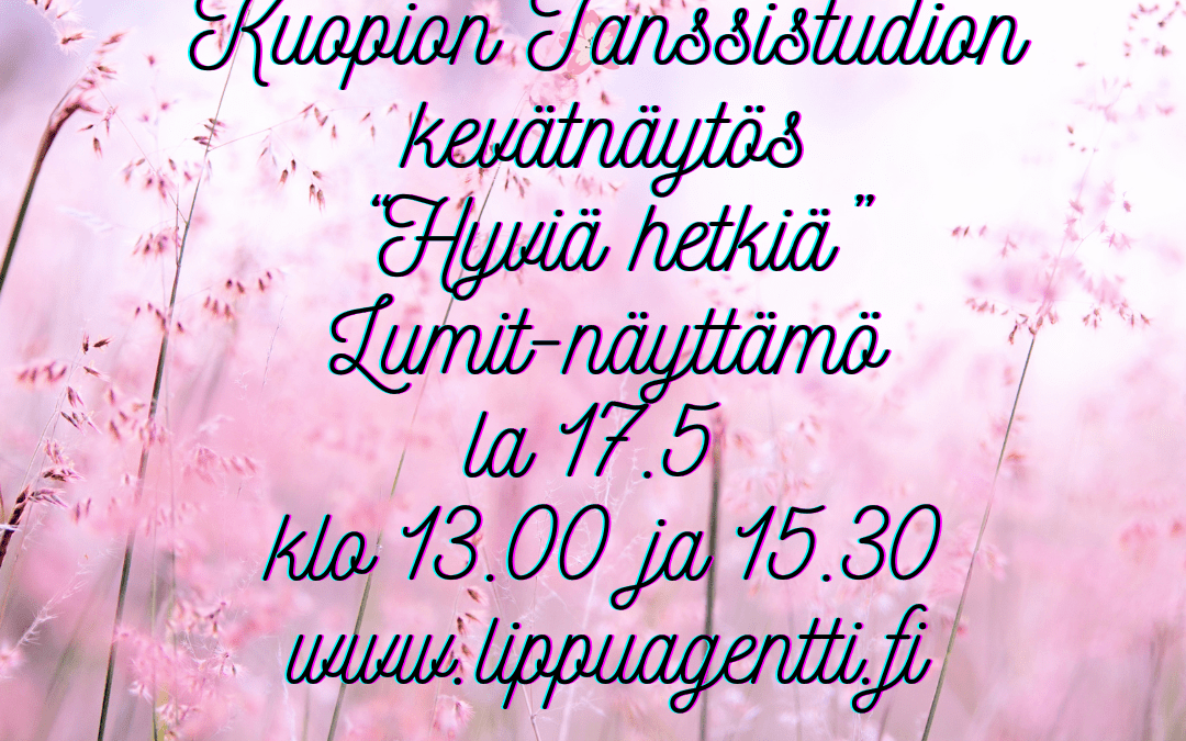 Tanssistudion kevätnäytös ”Hyviä hetkiä” Lumit-näyttämöllä 17.5 klo 13.00 ja 15.30